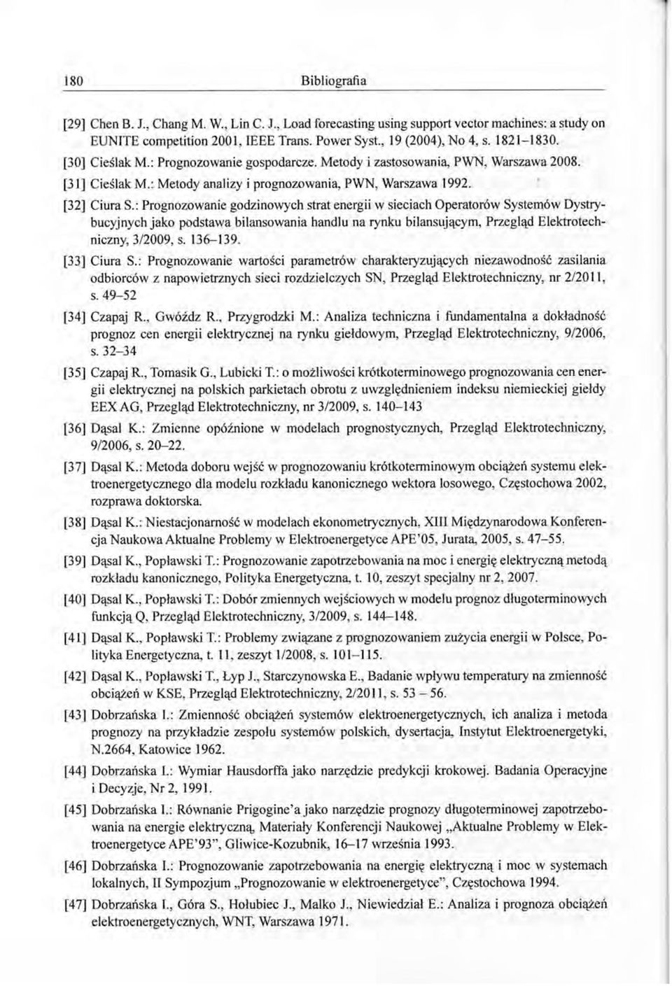: Prognozowanie godzinowych strat energii w sieciach Operatorów Systemów Dystrybucyjnych jako podstawa bilansowania handlu na rynku bilansującym, Przegląd Elektrotechniczny, 3/2009, s. 136-139.