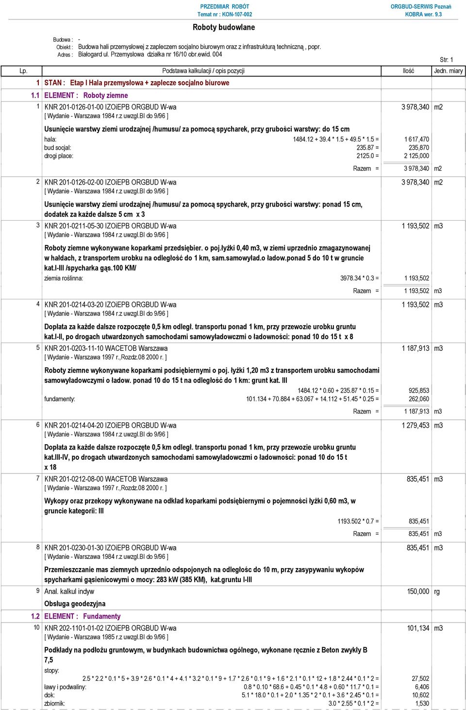 1 ELEMENT : Roboty ziemne 1 KNR 201-0126-01-00 IZOiEPB ORGBUD W-wa 3 978,340 m2 Usunięcie warstwy ziemi urodzajnej /humusu/ za pomocą spycharek, przy grubości warstwy: do 15 cm hala: 1484.12 + 39.