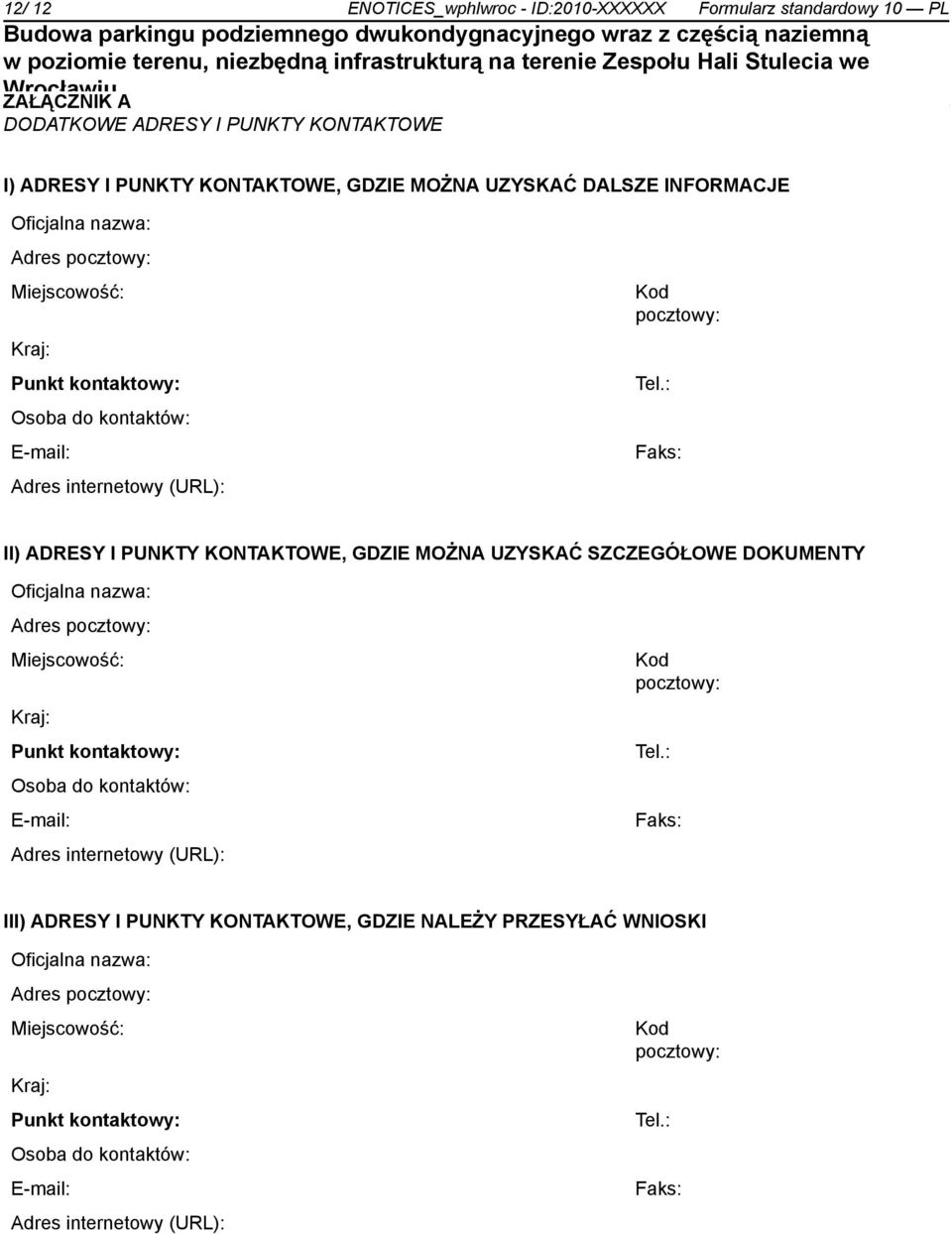 : Faks: II) ADRESY I PUNKTY KONTAKTOWE, GDZIE MOŻNA UZYSKAĆ SZCZEGÓŁOWE DOKUMENTY Adres Miejscowość: Kraj: Punkt kontaktowy: Osoba do kontaktów: E-mail: Adres