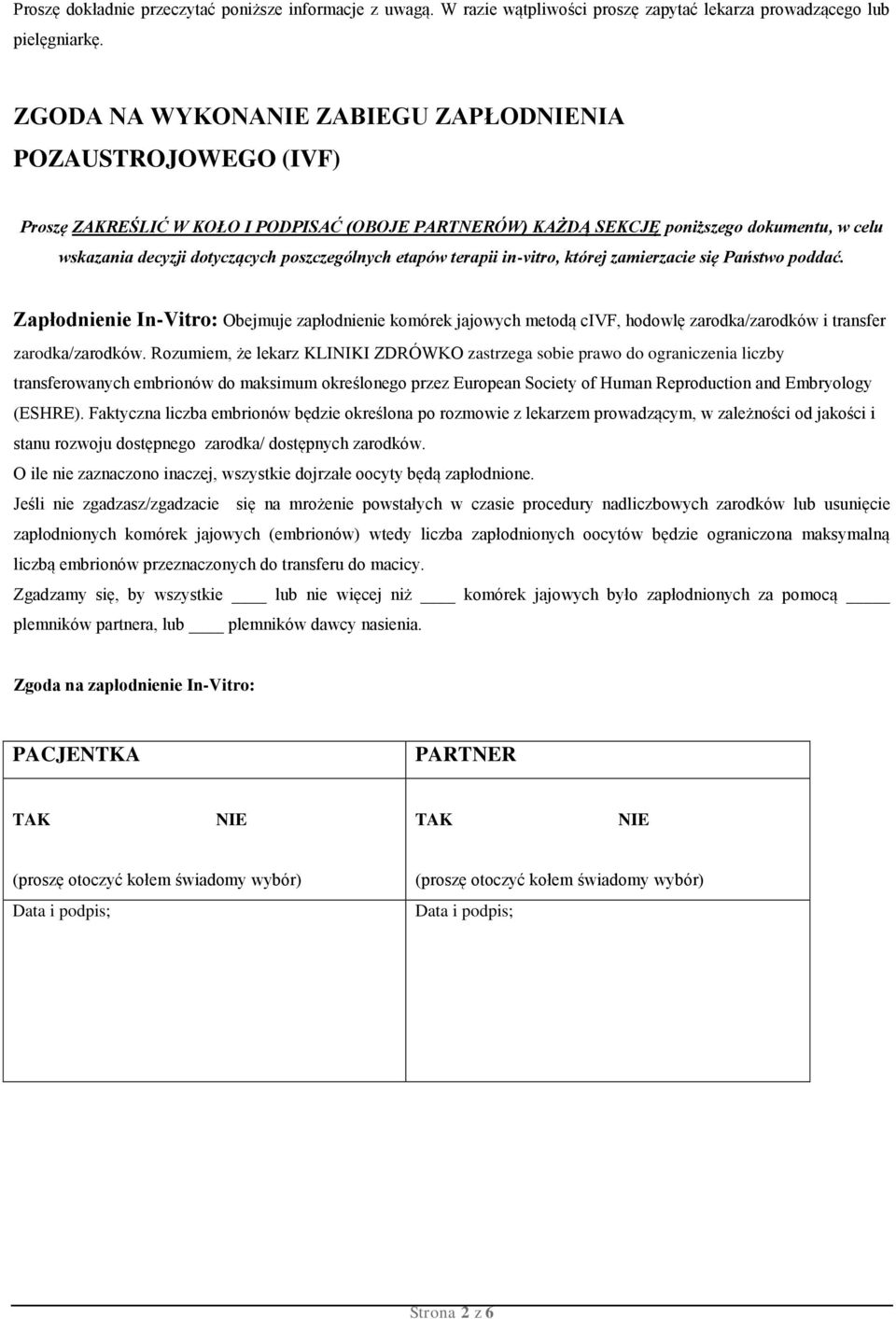 terapii in-vitro, której zamierzacie się Państwo poddać. Zapłodnienie In-Vitro: Obejmuje zapłodnienie komórek jajowych metodą civf, hodowlę zarodka/zarodków i transfer zarodka/zarodków.