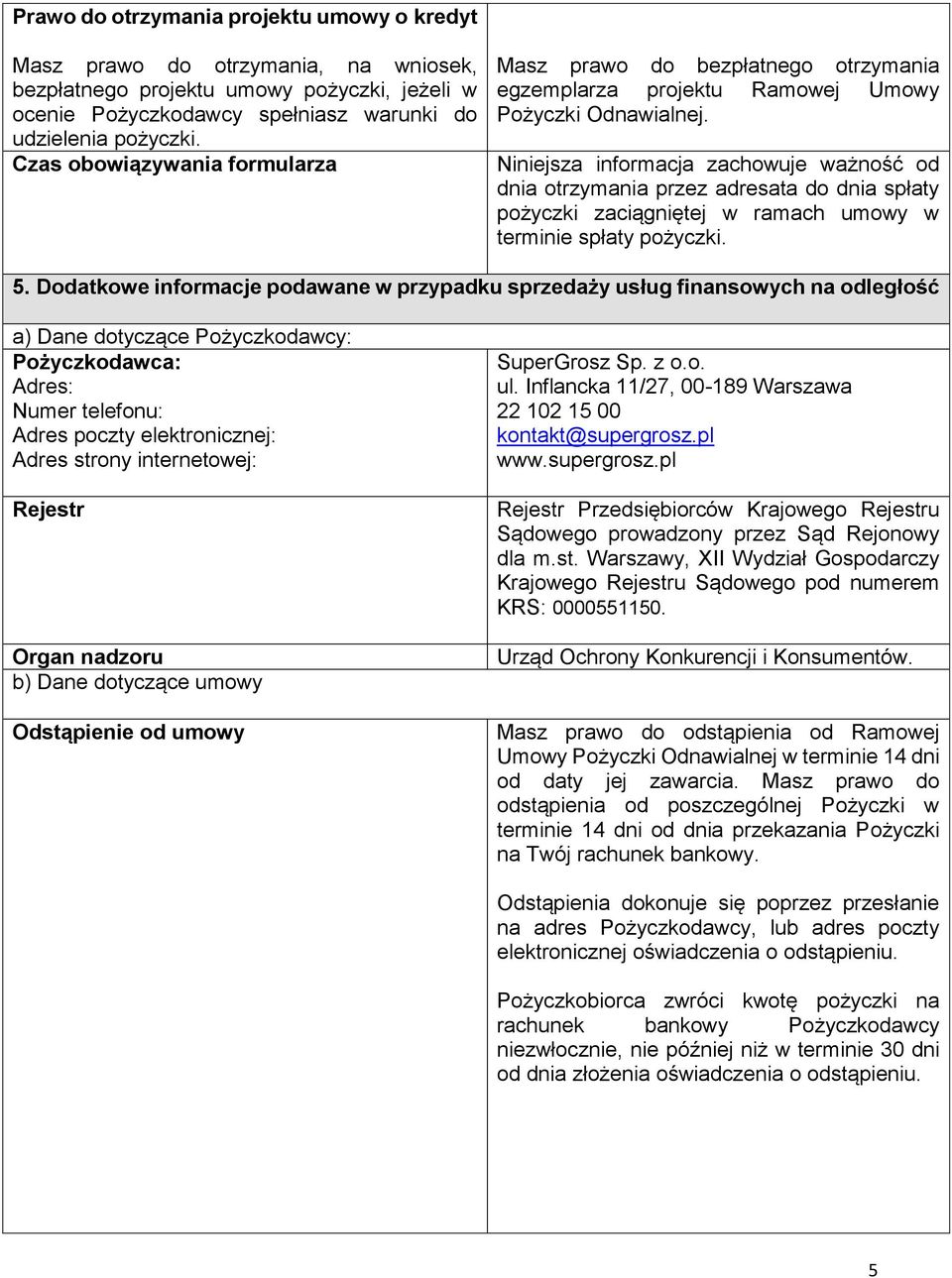 Niniejsza informacja zachowuje ważność od dnia otrzymania przez adresata do dnia spłaty pożyczki zaciągniętej w ramach umowy w terminie spłaty pożyczki. 5.