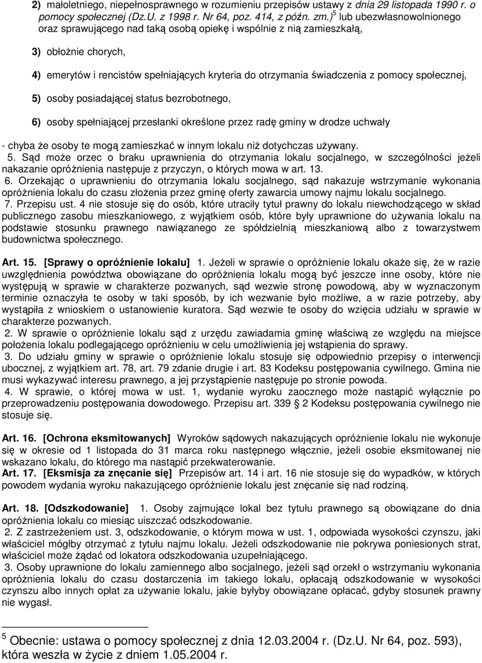 pomocy społecznej, 5) osoby posiadającej status bezrobotnego, 6) osoby spełniającej przesłanki określone przez radę gminy w drodze uchwały - chyba Ŝe osoby te mogą zamieszkać w innym lokalu niŝ