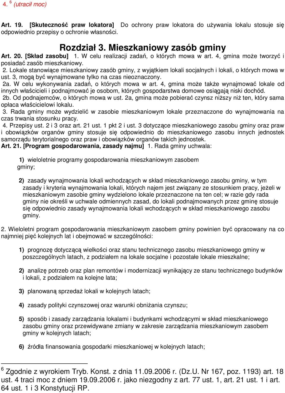 Lokale stanowiące mieszkaniowy zasób gminy, z wyjątkiem lokali socjalnych i lokali, o których mowa w ust. 3, mogą być wynajmowane tylko na czas nieoznaczony. 2a.