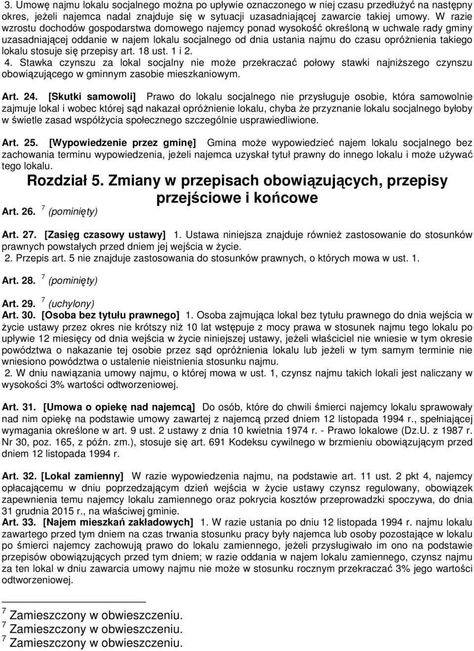 takiego lokalu stosuje się przepisy art. 18 ust. 1 i 2. 4. Stawka czynszu za lokal socjalny nie moŝe przekraczać połowy stawki najniŝszego czynszu obowiązującego w gminnym zasobie mieszkaniowym. Art.