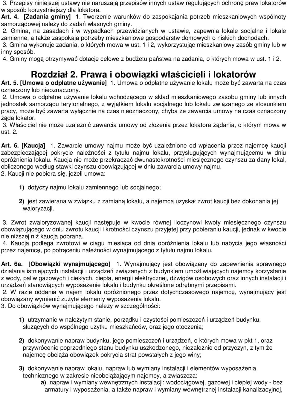 Gmina, na zasadach i w wypadkach przewidzianych w ustawie, zapewnia lokale socjalne i lokale zamienne, a takŝe zaspokaja potrzeby mieszkaniowe gospodarstw domowych o niskich dochodach. 3.