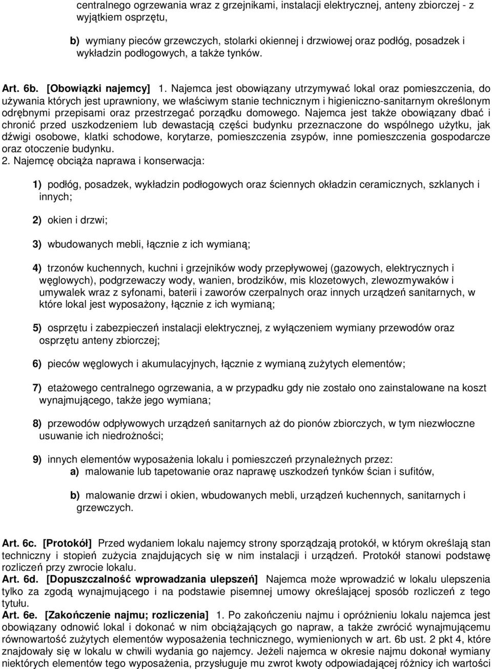 Najemca jest obowiązany utrzymywać lokal oraz pomieszczenia, do uŝywania których jest uprawniony, we właściwym stanie technicznym i higieniczno-sanitarnym określonym odrębnymi przepisami oraz