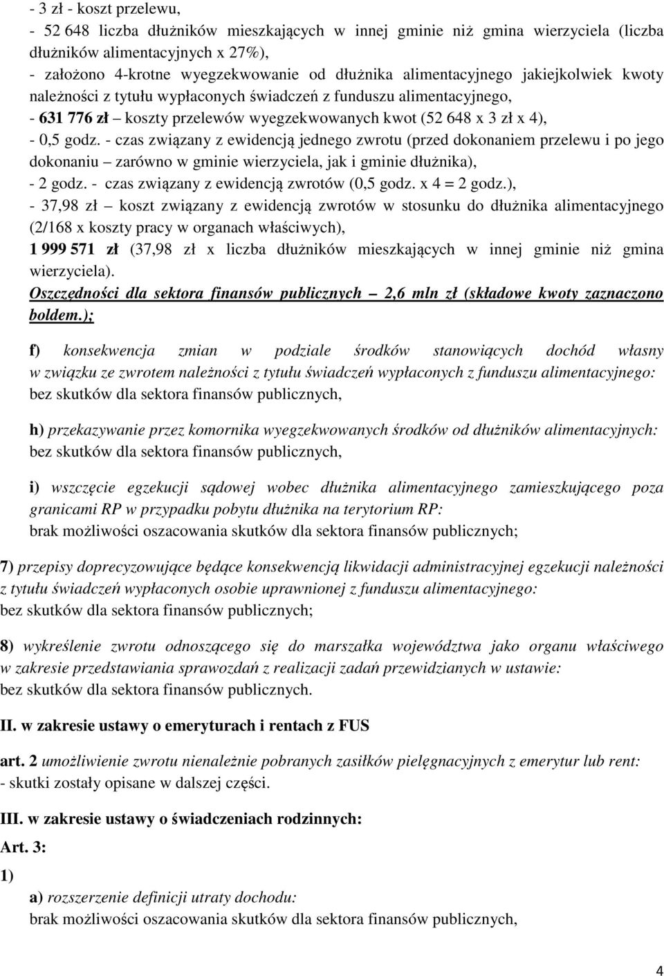 - czas związany z ewidencją jednego zwrotu (przed dokonaniem przelewu i po jego dokonaniu zarówno w gminie wierzyciela, jak i gminie dłużnika), - 2 godz. - czas związany z ewidencją zwrotów (0,5 godz.