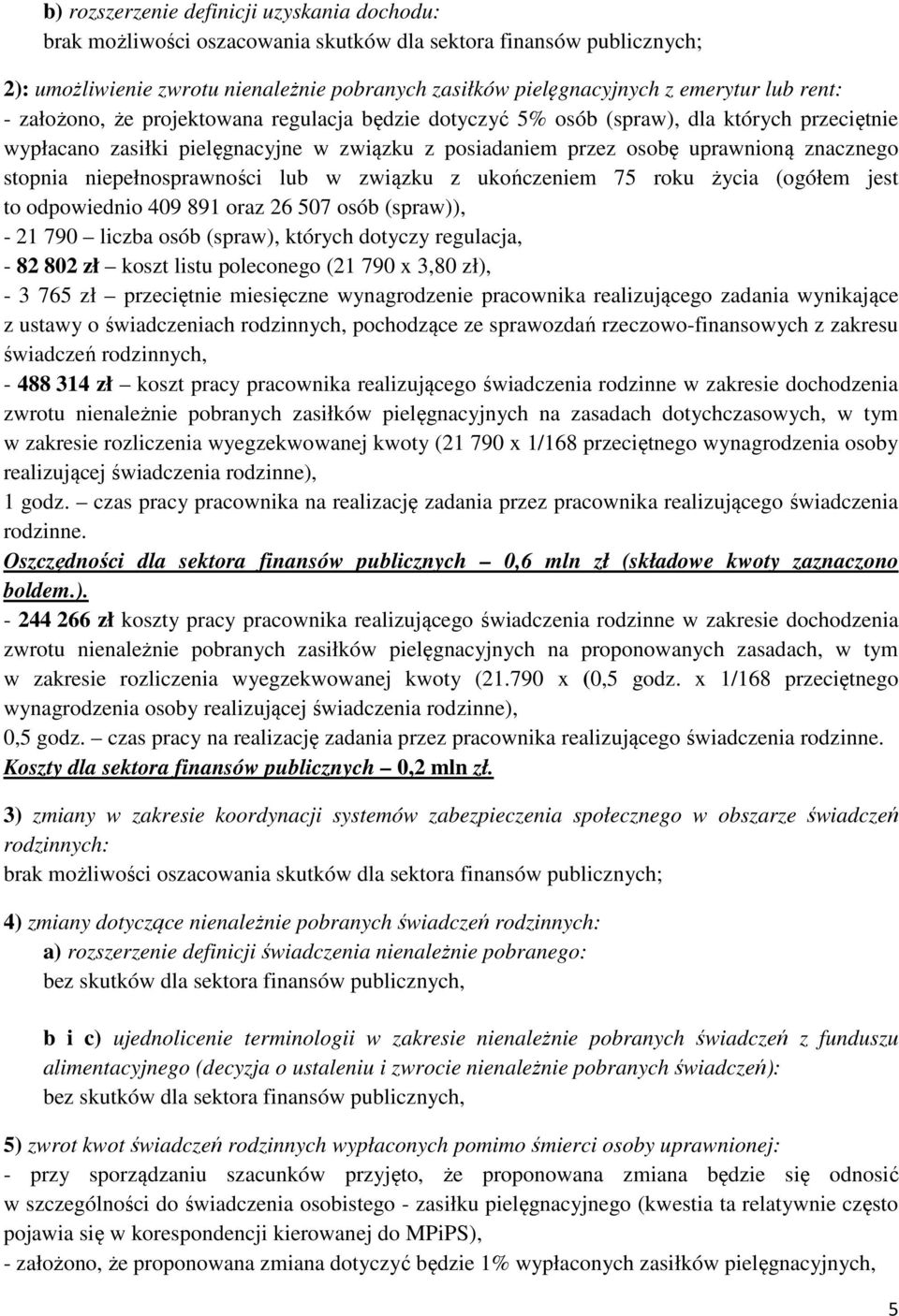 jest to odpowiednio 409 891 oraz 26 507 osób (spraw)), - 21 790 liczba osób (spraw), których dotyczy regulacja, - 82 802 zł koszt listu poleconego (21 790 x 3,80 zł), - 3 765 zł przeciętnie