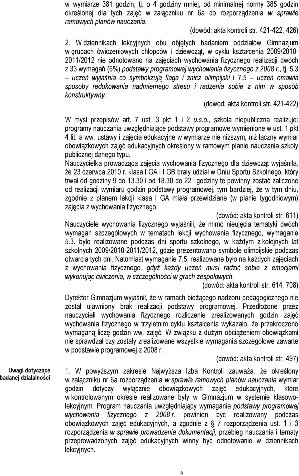 W dziennikach lekcyjnych obu objętych badaniem oddziałów Gimnazjum w grupach ćwiczeniowych chłopców i dziewcząt, w cyklu kształcenia 2009/2010-2011/2012 nie odnotowano na zajęciach wychowania