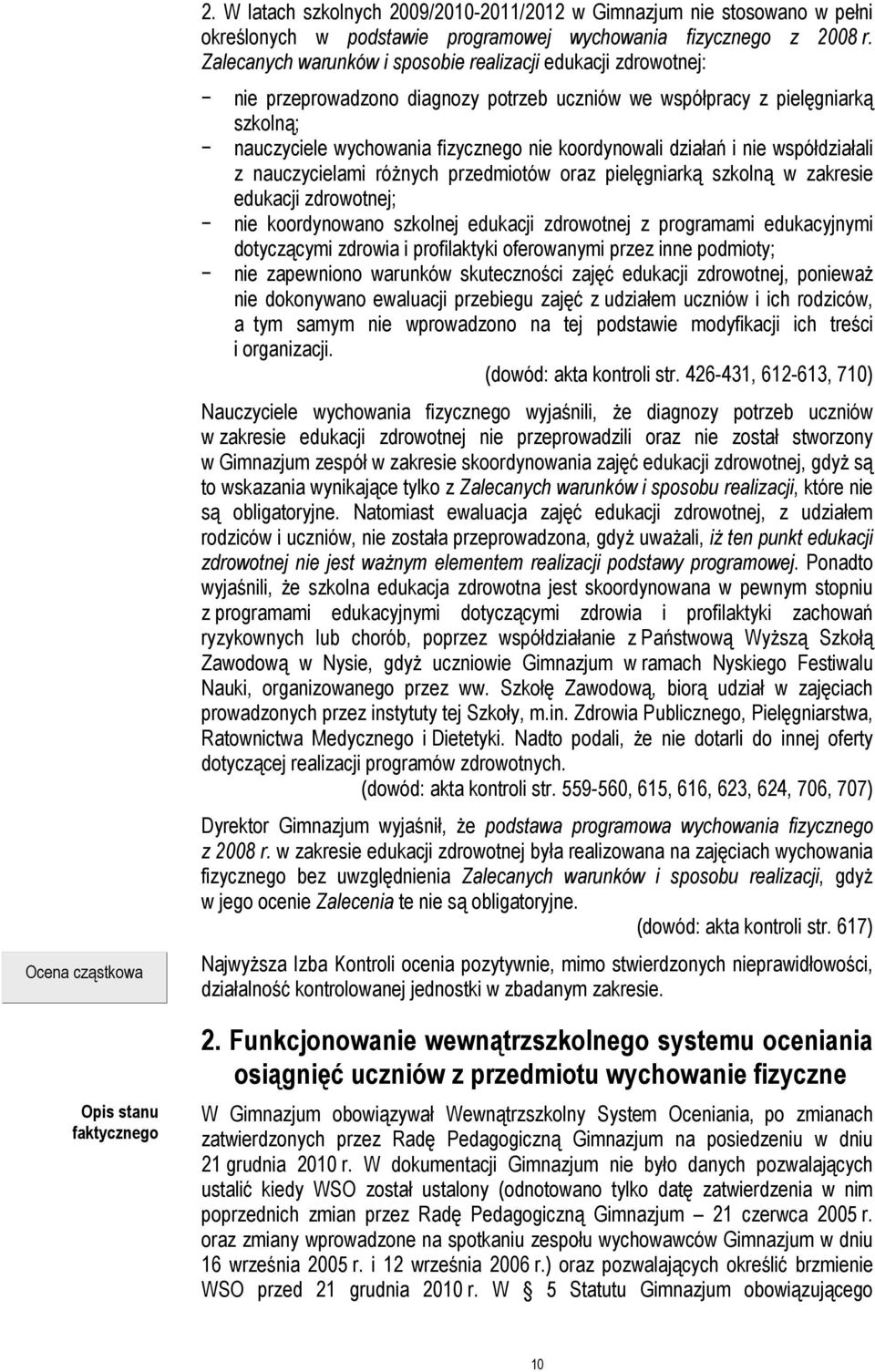 działań i nie współdziałali z nauczycielami różnych przedmiotów oraz pielęgniarką szkolną w zakresie edukacji zdrowotnej; nie koordynowano szkolnej edukacji zdrowotnej z programami edukacyjnymi