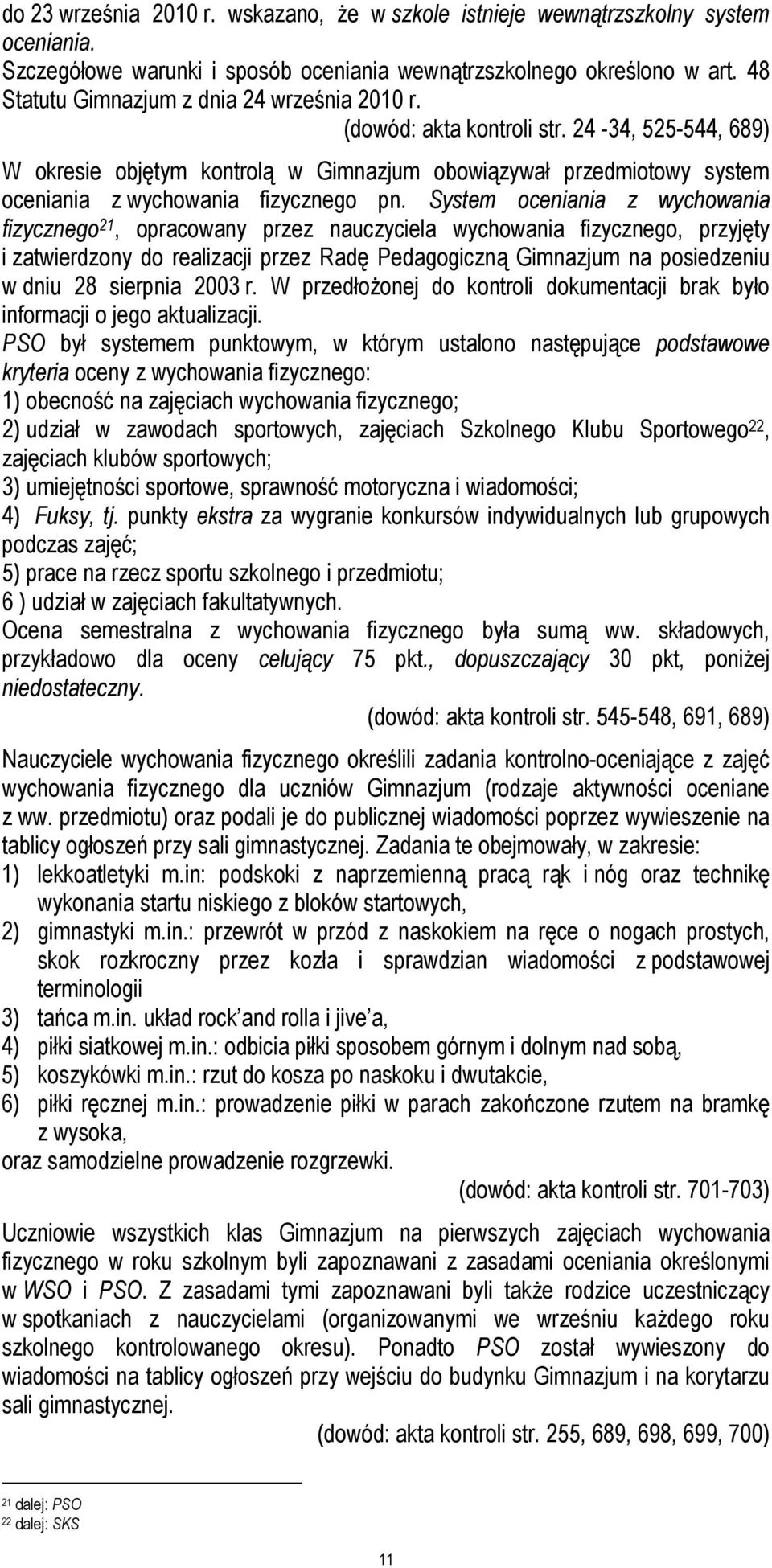 24-34, 525-544, 689) W okresie objętym kontrolą w Gimnazjum obowiązywał przedmiotowy system oceniania z wychowania fizycznego pn.
