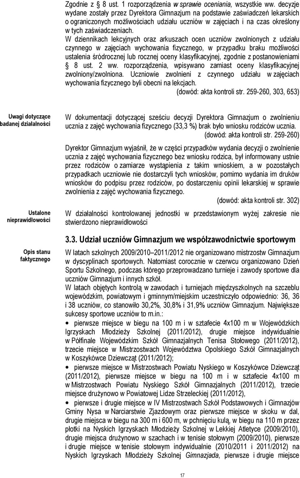 W dziennikach lekcyjnych oraz arkuszach ocen uczniów zwolnionych z udziału czynnego w zajęciach wychowania fizycznego, w przypadku braku możliwości ustalenia śródrocznej lub rocznej oceny