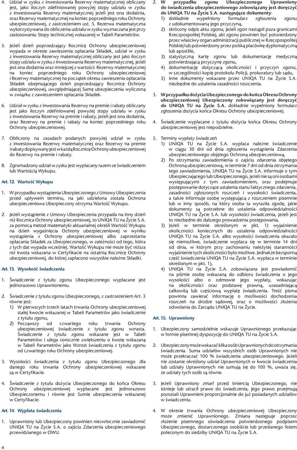 Rezerwa matematyczna wykorzystywana do obliczenia udziału w zysku wyznaczana jest przy zastosowaniu Stopy technicznej wskazanej w Tabeli Parametrów. 5.