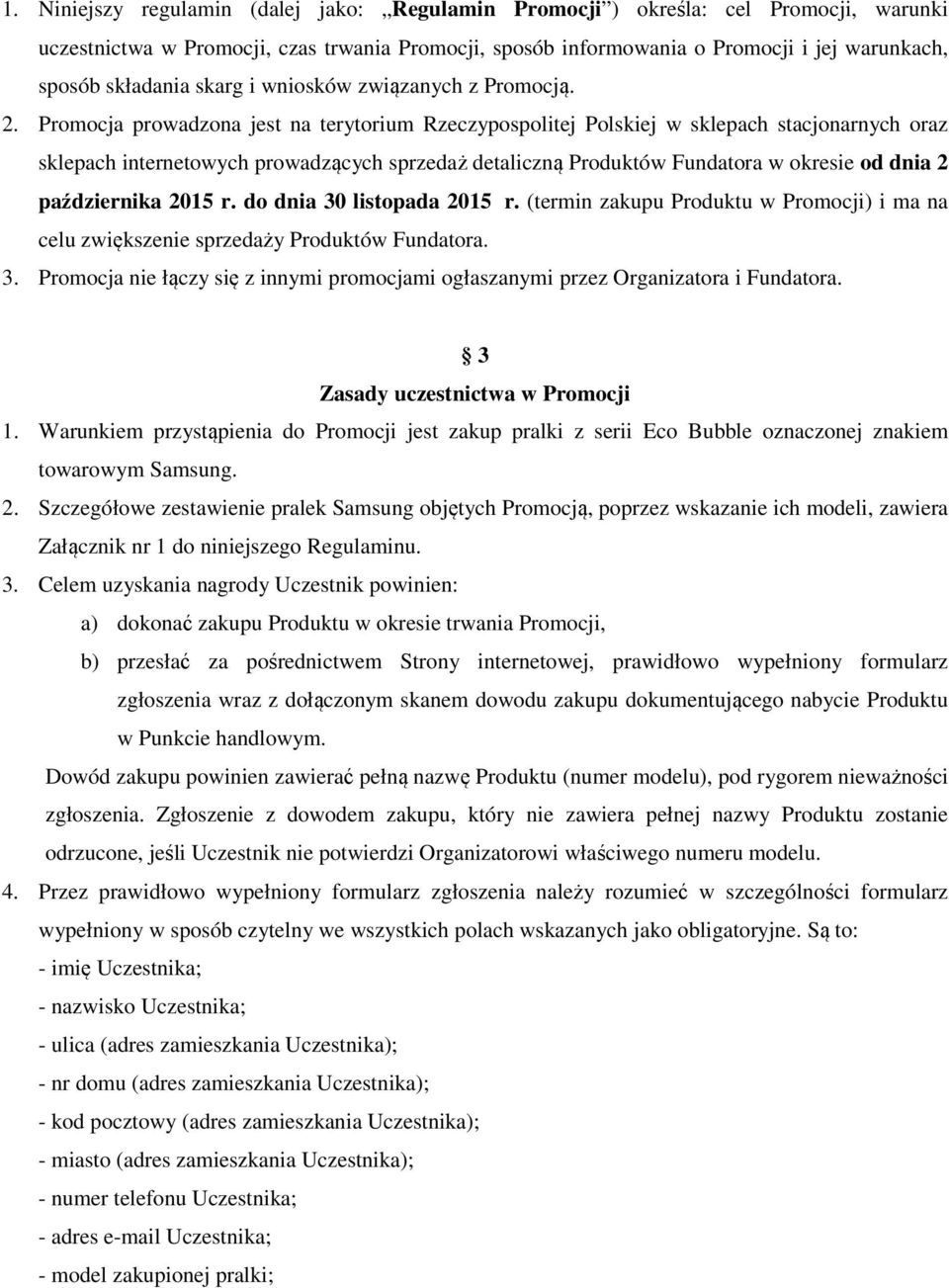 Promocja prowadzona jest na terytorium Rzeczypospolitej Polskiej w sklepach stacjonarnych oraz sklepach internetowych prowadzących sprzedaż detaliczną Produktów Fundatora w okresie od dnia 2