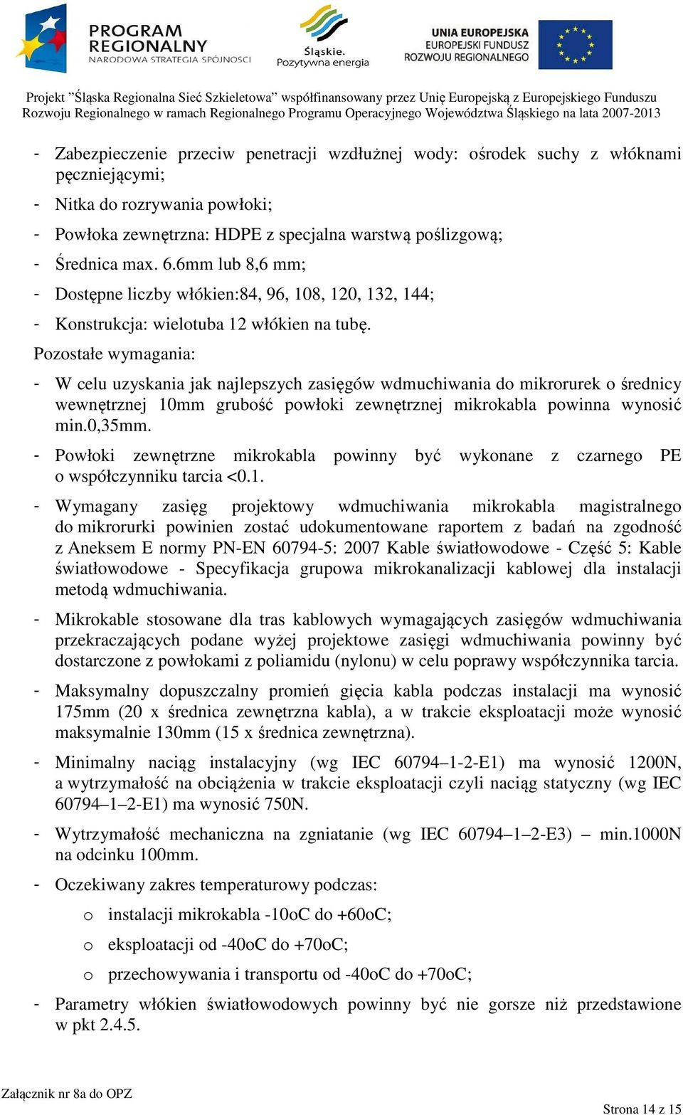 Pozostałe wymagania: - W celu uzyskania jak najlepszych zasięgów wdmuchiwania do mikrorurek o średnicy wewnętrznej 10mm grubość powłoki zewnętrznej mikrokabla powinna wynosić min.0,35mm.