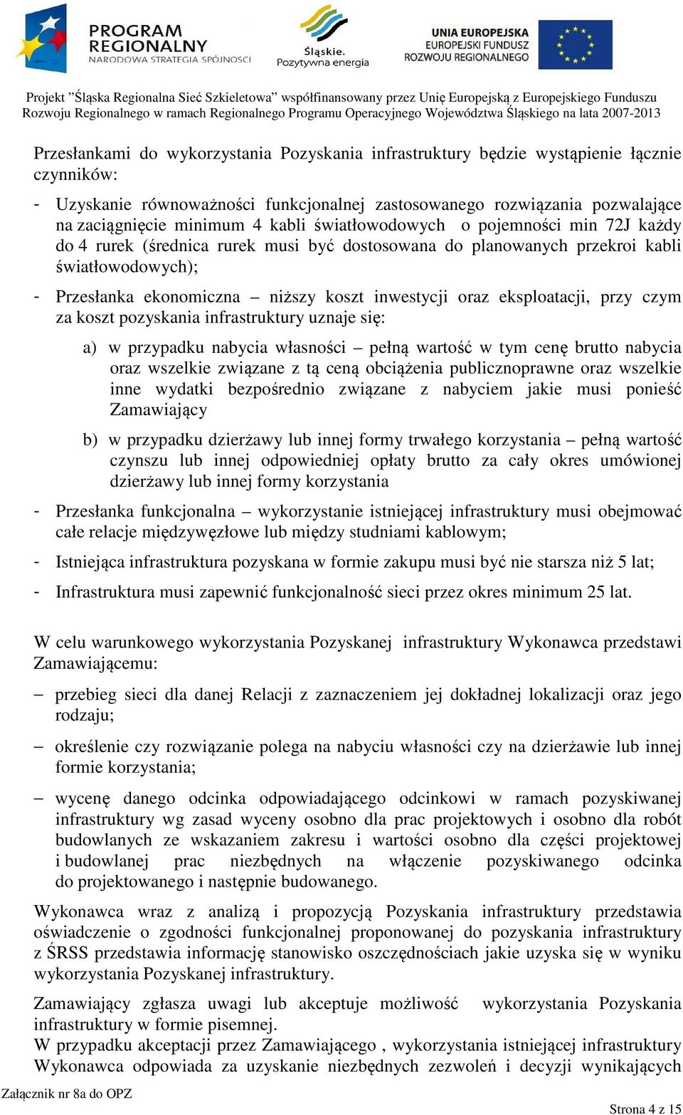 eksploatacji, przy czym za koszt pozyskania infrastruktury uznaje się: a) w przypadku nabycia własności pełną wartość w tym cenę brutto nabycia oraz wszelkie związane z tą ceną obciążenia