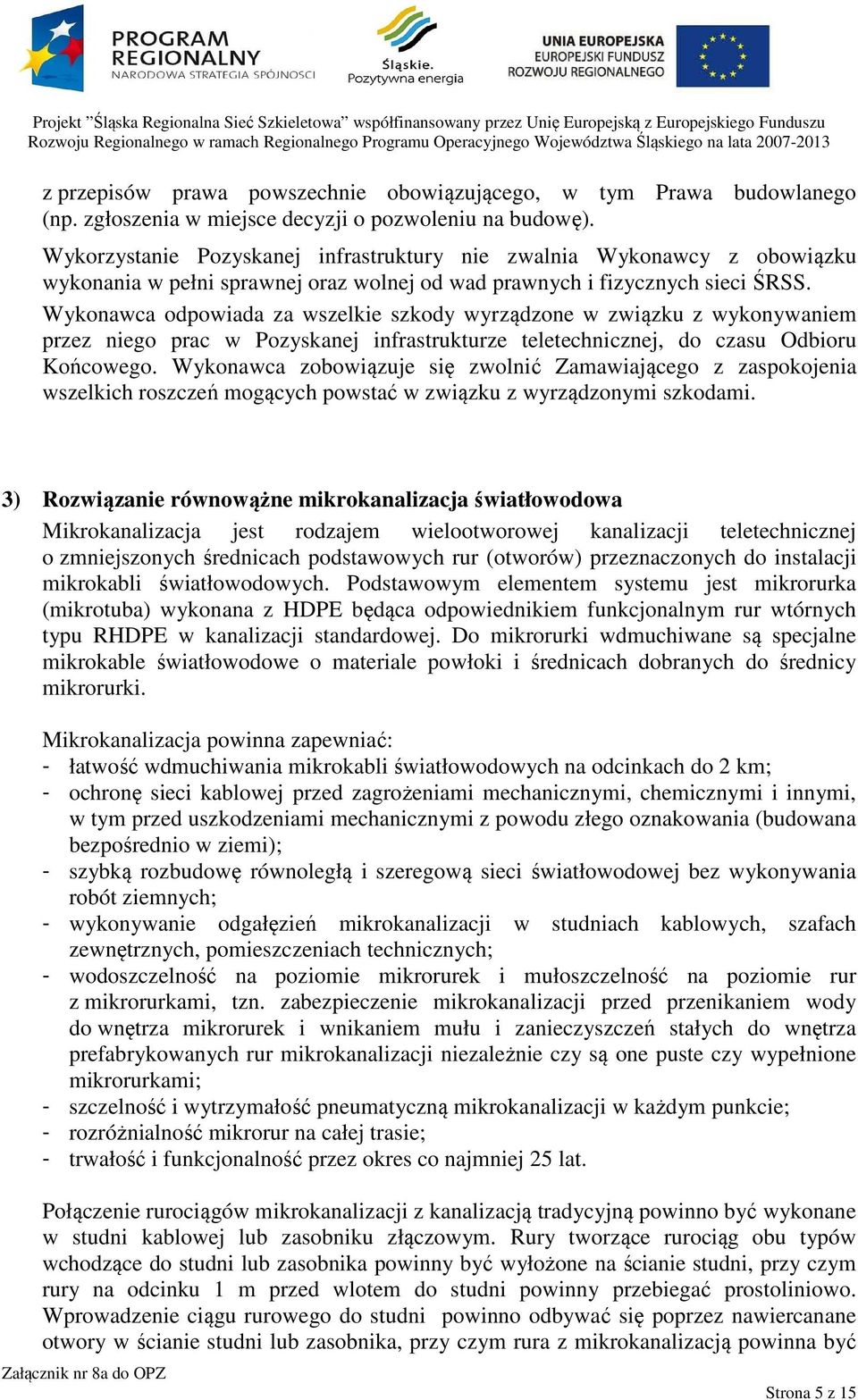 Wykonawca odpowiada za wszelkie szkody wyrządzone w związku z wykonywaniem przez niego prac w Pozyskanej infrastrukturze teletechnicznej, do czasu Odbioru Końcowego.
