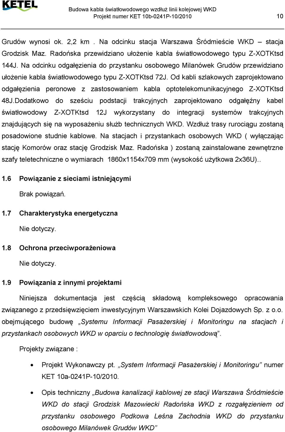 Na odcinku odgałęzienia do przystanku osobowego Milanówek Grudów przewidziano ułożenie kabla światłowodowego typu Z-XOTKtsd 72J.