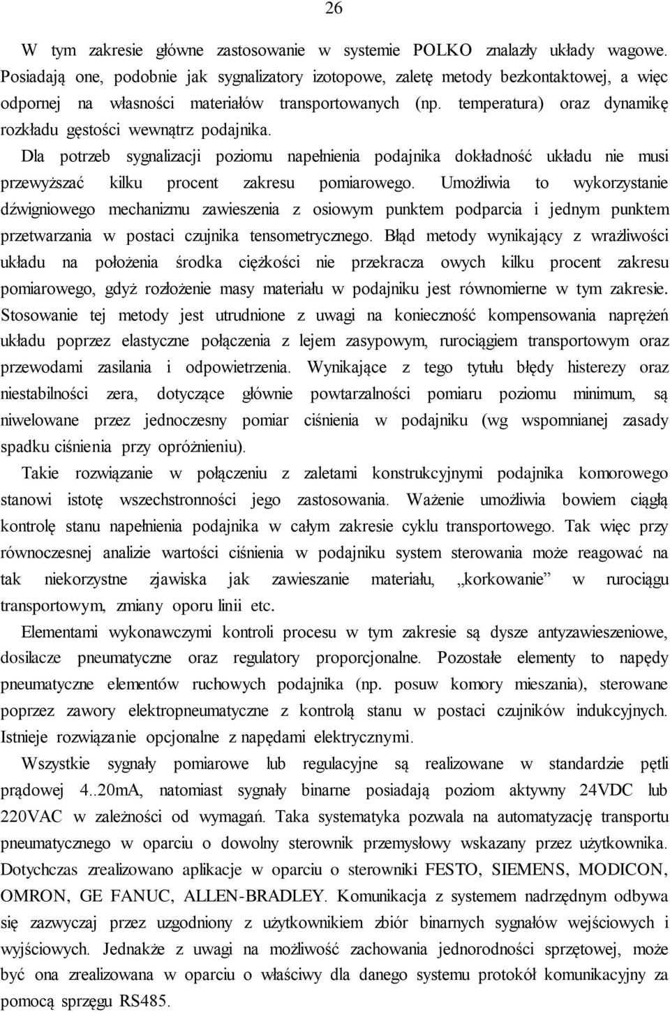 temperatura) oraz dynamikę rozkładu gęstości wewnątrz podajnika. Dla potrzeb sygnalizacji poziomu napełnienia podajnika dokładność układu nie musi przewyższać kilku procent zakresu pomiarowego.