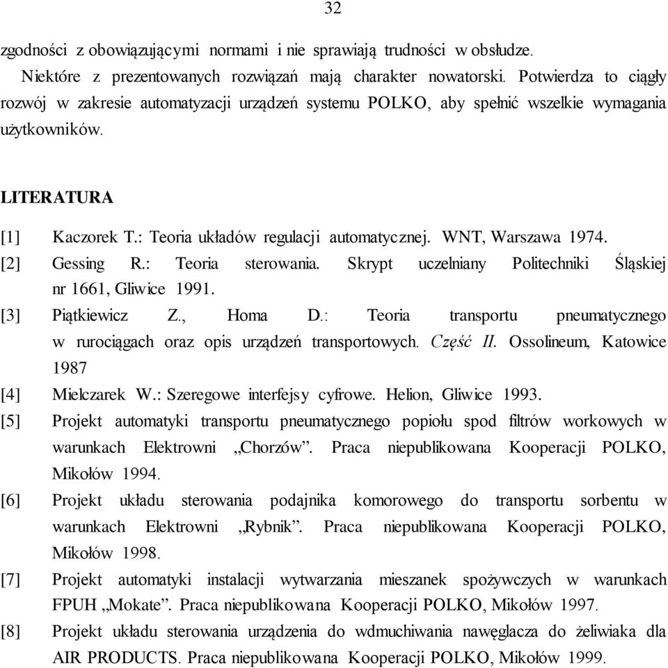 WNT, Warszawa 1974. [2] Gessing R.: Teoria sterowania. Skrypt uczelniany Politechniki Śląskiej nr 1661, Gliwice 1991. [3] Piątkiewicz Z., Homa D.
