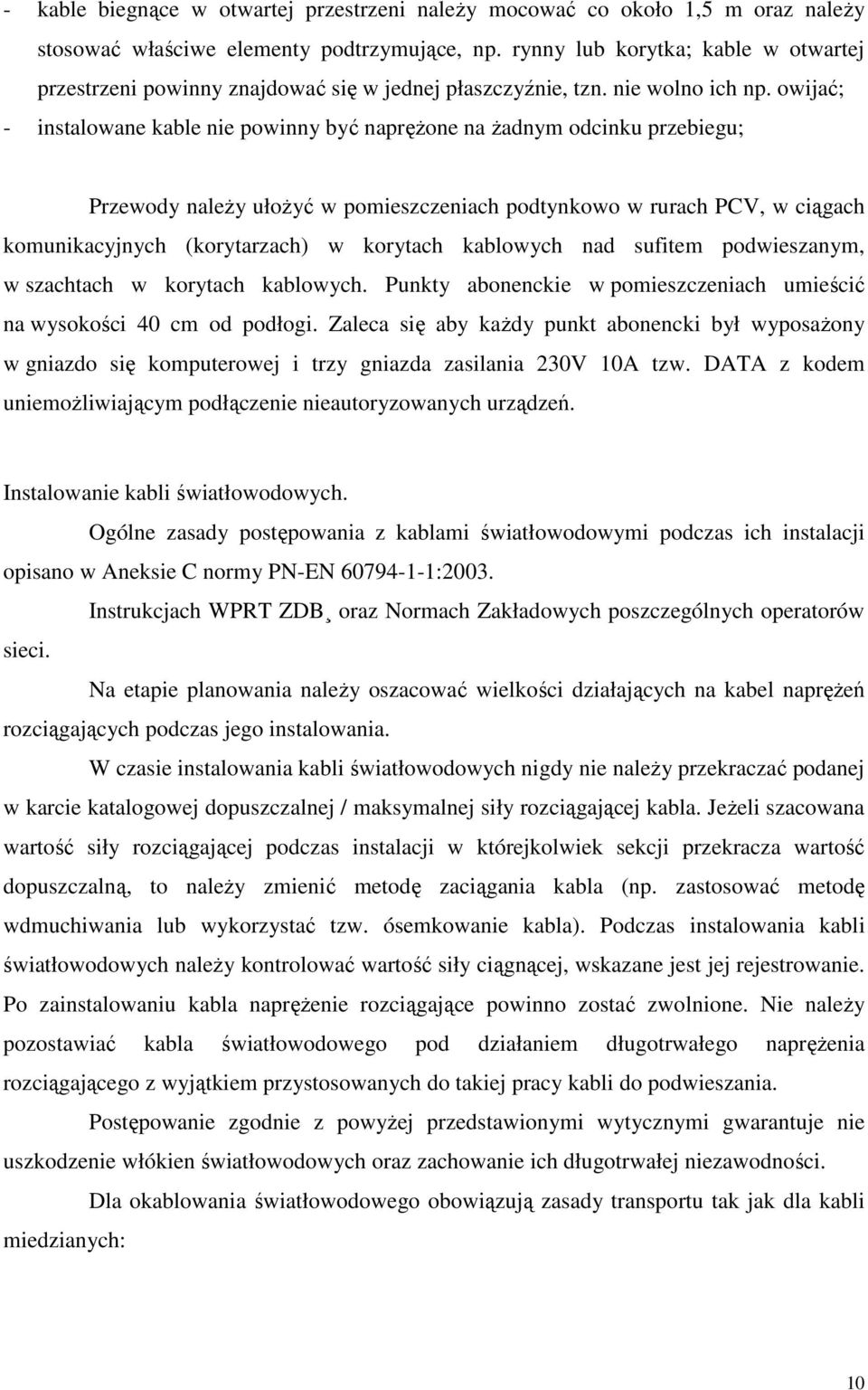 owijać; - instalowane kable nie powinny być napręŝone na Ŝadnym odcinku przebiegu; Przewody naleŝy ułoŝyć w pomieszczeniach podtynkowo w rurach PCV, w ciągach komunikacyjnych (korytarzach) w korytach