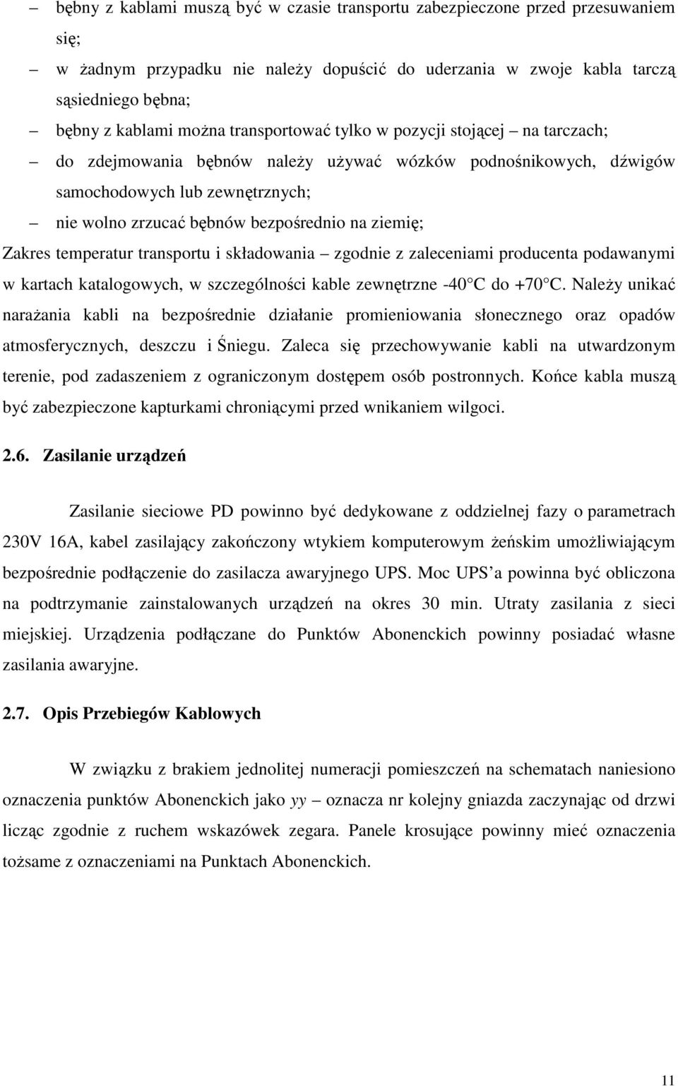 Zakres temperatur transportu i składowania zgodnie z zaleceniami producenta podawanymi w kartach katalogowych, w szczególności kable zewnętrzne -40 C do +70 C.