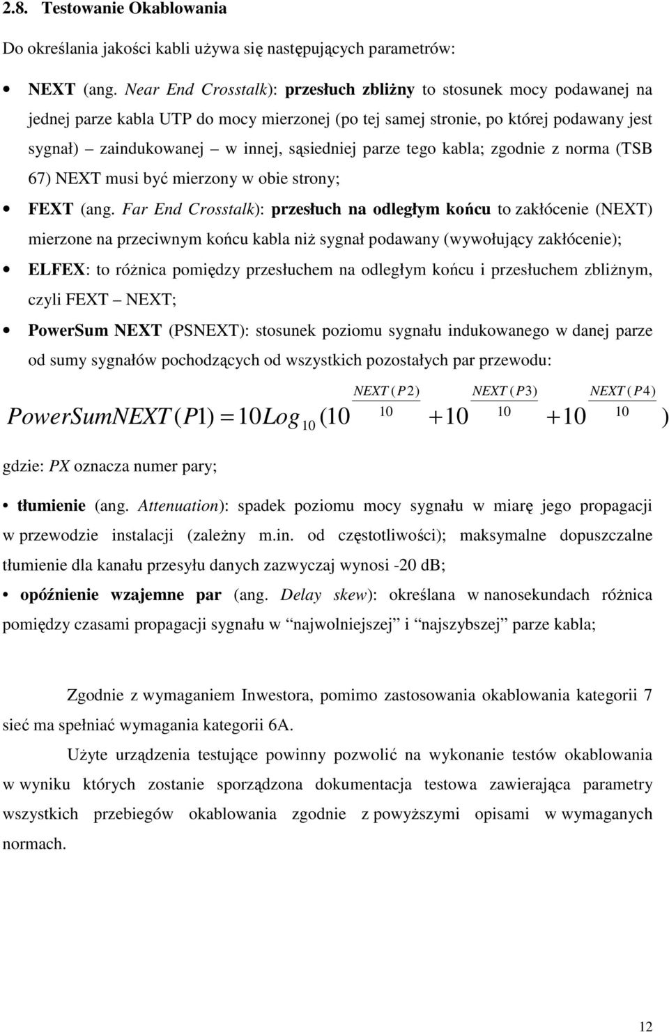 parze tego kabla; zgodnie z norma (TSB 67) NEXT musi być mierzony w obie strony; FEXT (ang.