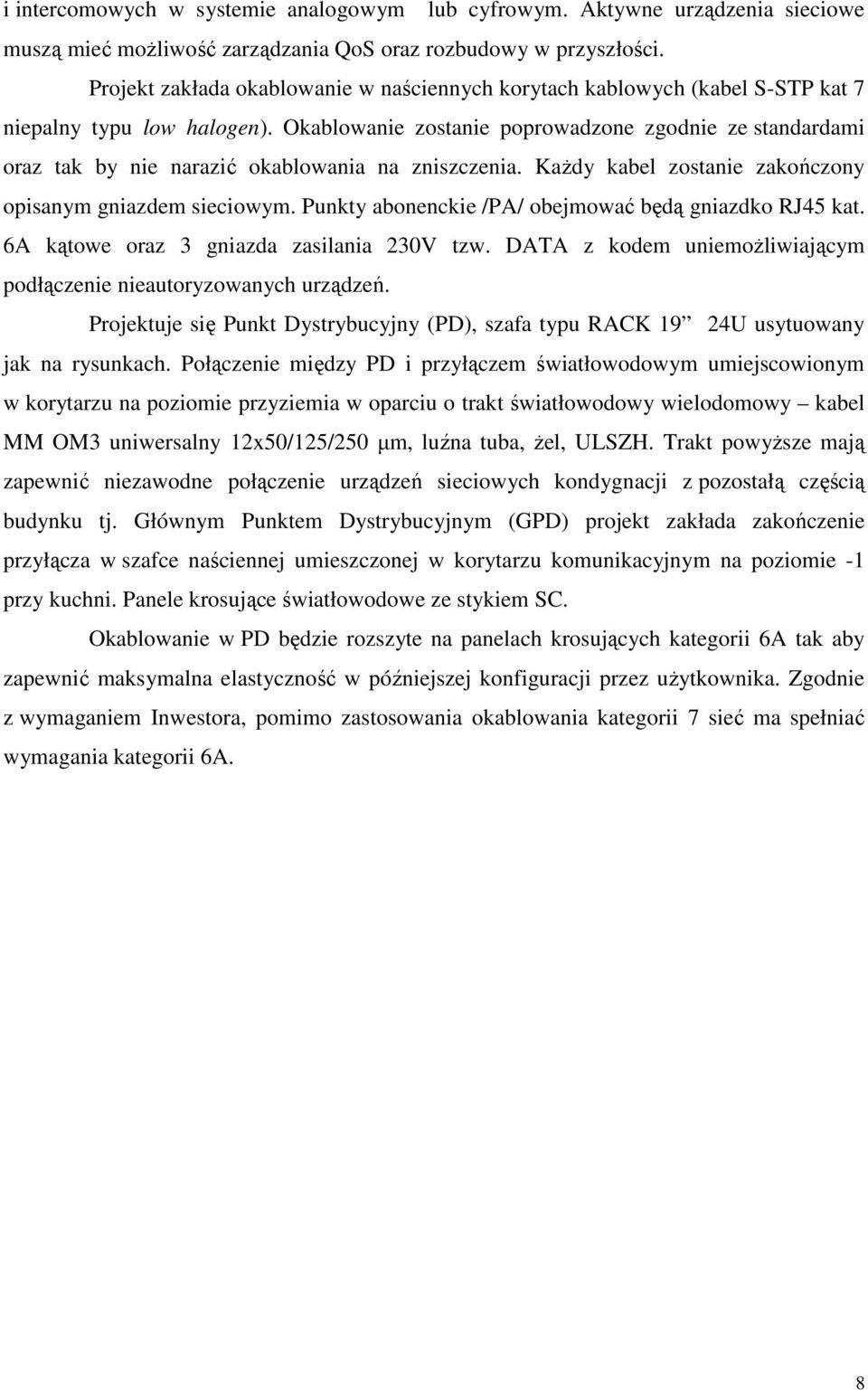 Okablowanie zostanie poprowadzone zgodnie ze standardami oraz tak by nie narazić okablowania na zniszczenia. KaŜdy kabel zostanie zakończony opisanym gniazdem sieciowym.