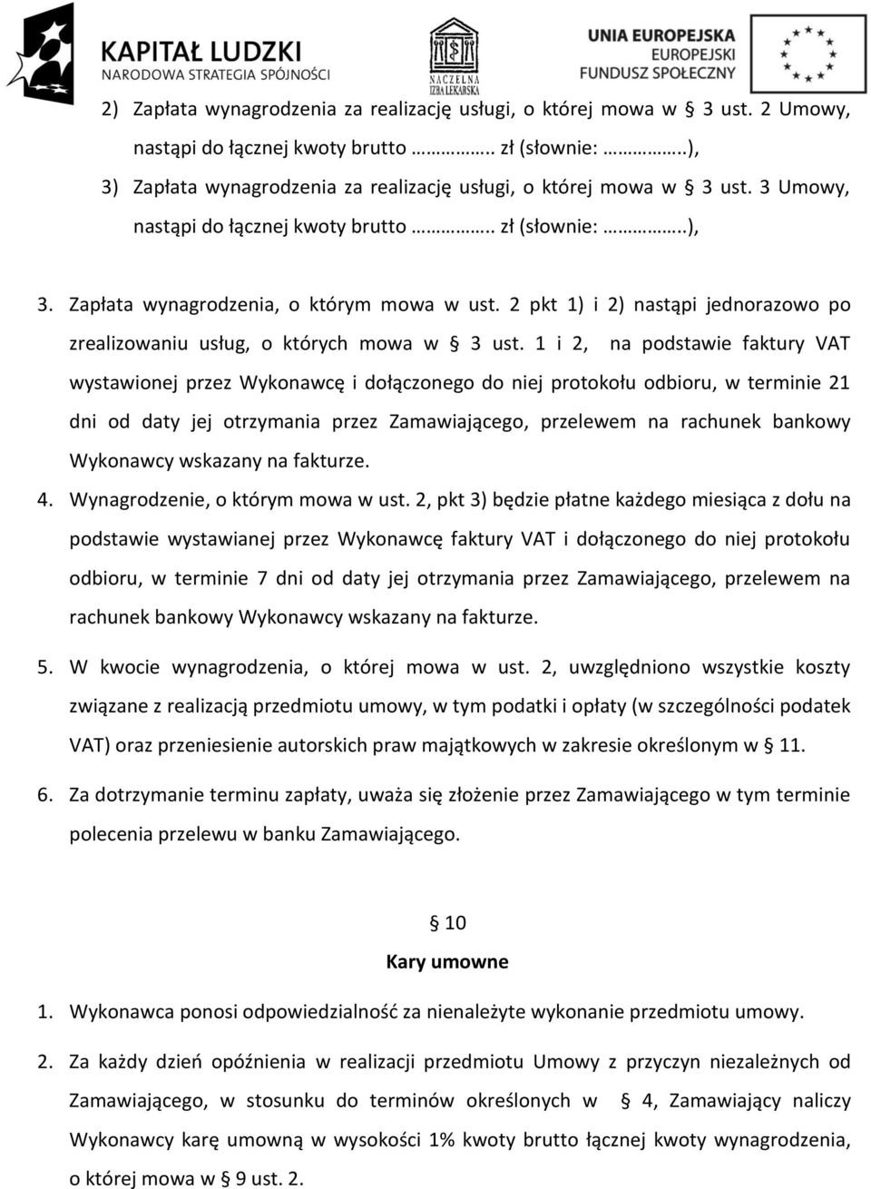 1 i 2, na podstawie faktury VAT wystawionej przez Wykonawcę i dołączonego do niej protokołu odbioru, w terminie 21 dni od daty jej otrzymania przez Zamawiającego, przelewem na rachunek bankowy