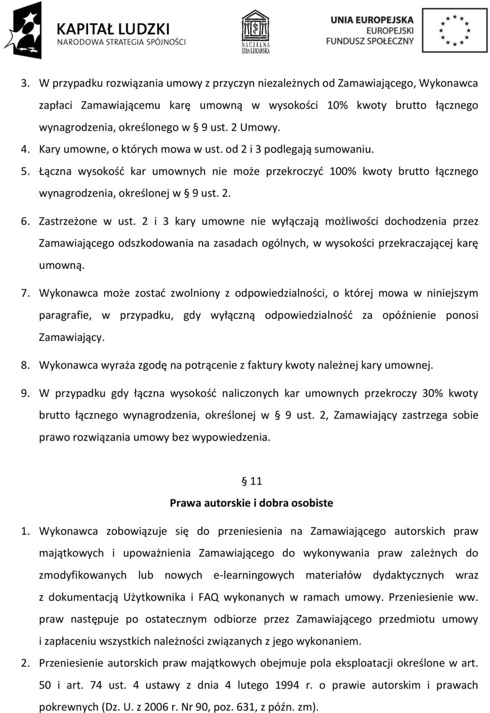 Zastrzeżone w ust. 2 i 3 kary umowne nie wyłączają możliwości dochodzenia przez Zamawiającego odszkodowania na zasadach ogólnych, w wysokości przekraczającej karę umowną. 7.