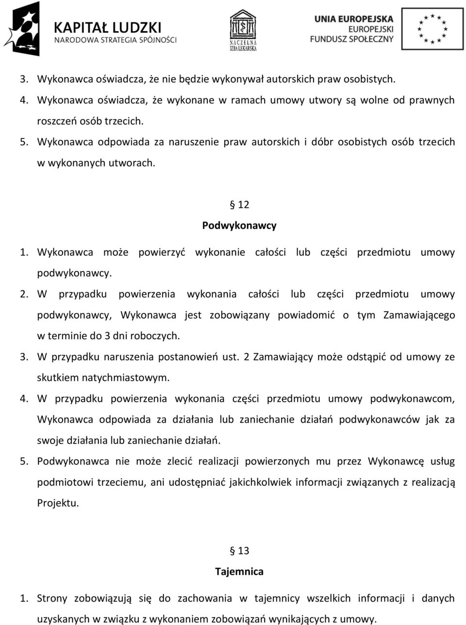 Wykonawca może powierzyć wykonanie całości lub części przedmiotu umowy podwykonawcy. 2.