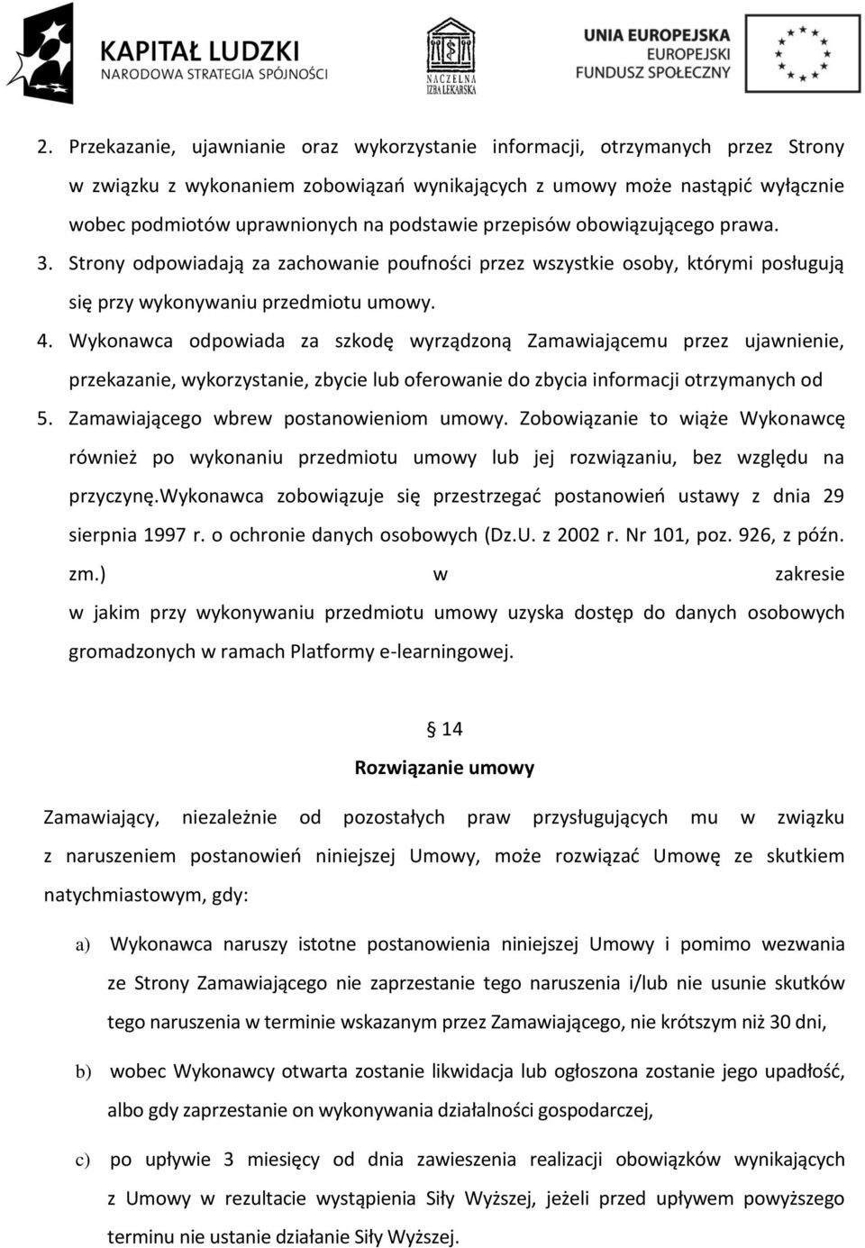 Wykonawca odpowiada za szkodę wyrządzoną Zamawiającemu przez ujawnienie, przekazanie, wykorzystanie, zbycie lub oferowanie do zbycia informacji otrzymanych od 5.