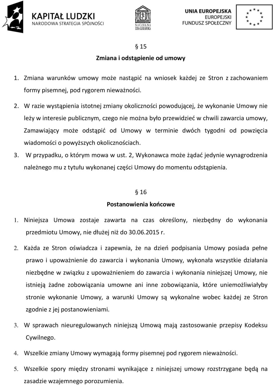 od Umowy w terminie dwóch tygodni od powzięcia wiadomości o powyższych okolicznościach. 3. W przypadku, o którym mowa w ust.