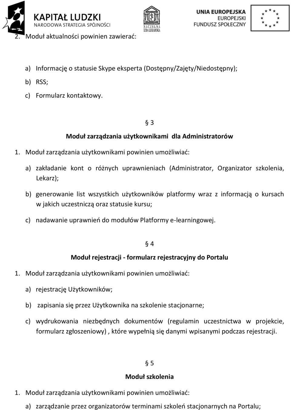 wraz z informacją o kursach w jakich uczestniczą oraz statusie kursu; c) nadawanie uprawnień do modułów Platformy e-learningowej. 4 Moduł rejestracji - formularz rejestracyjny do Portalu 1.