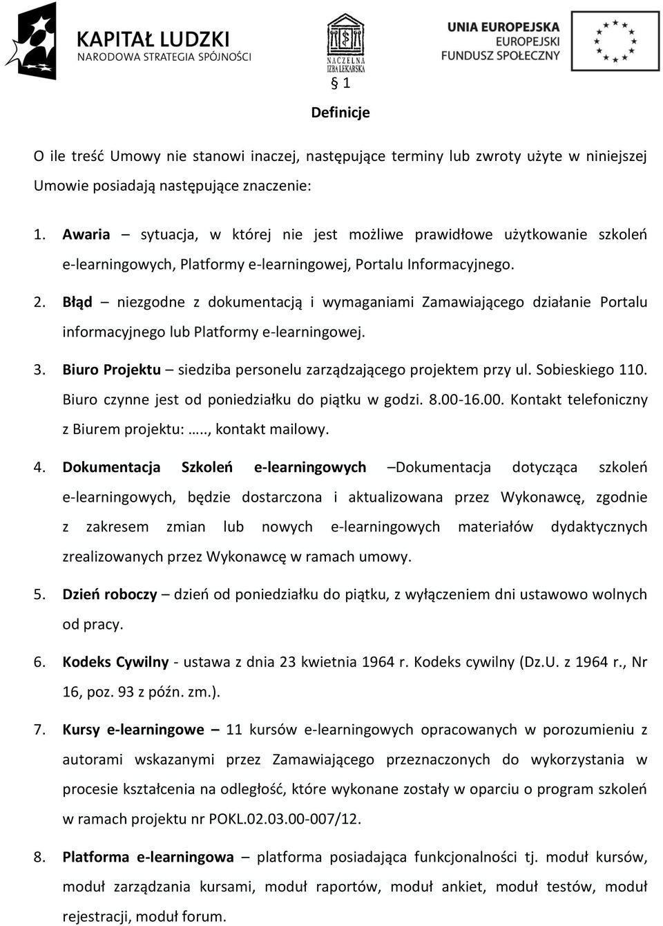 Błąd niezgodne z dokumentacją i wymaganiami Zamawiającego działanie Portalu informacyjnego lub Platformy e-learningowej. 3. Biuro Projektu siedziba personelu zarządzającego projektem przy ul.