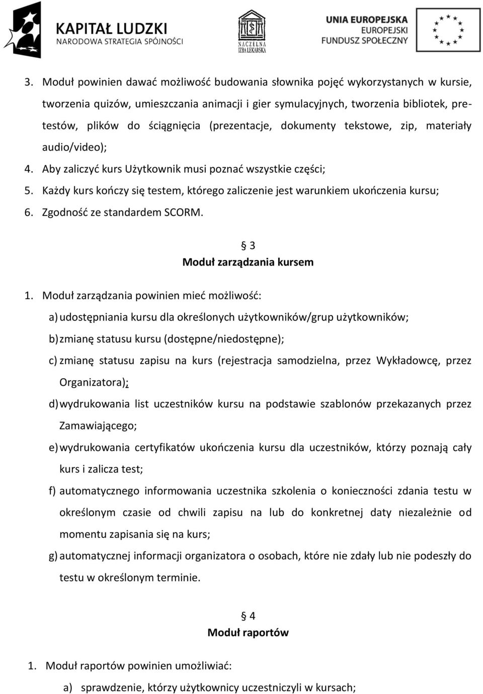 Każdy kurs kończy się testem, którego zaliczenie jest warunkiem ukończenia kursu; 6. Zgodność ze standardem SCORM. 3 Moduł zarządzania kursem 1.
