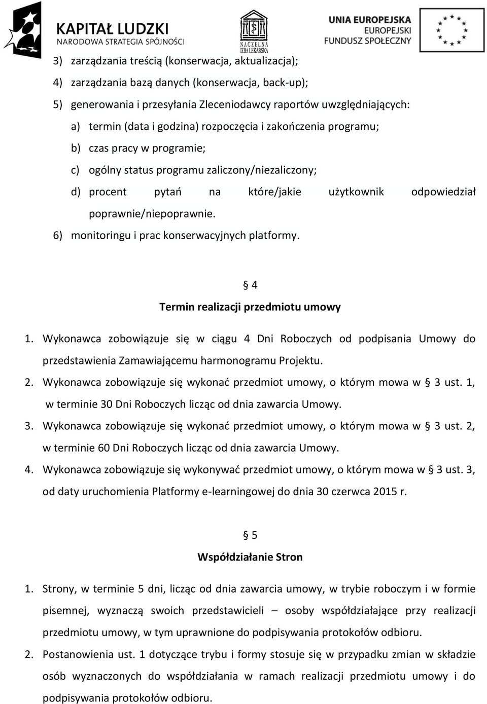 6) monitoringu i prac konserwacyjnych platformy. 4 Termin realizacji przedmiotu umowy 1.
