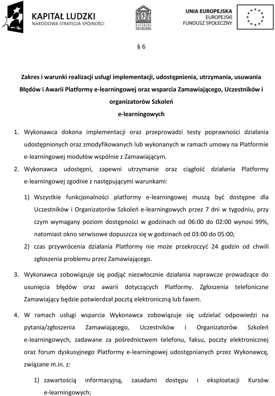 Wykonawca dokona implementacji oraz przeprowadzi testy poprawności działania udostępnionych oraz zmodyfikowanych lub wykonanych w ramach umowy na Platformie e-learningowej modułów wspólnie z