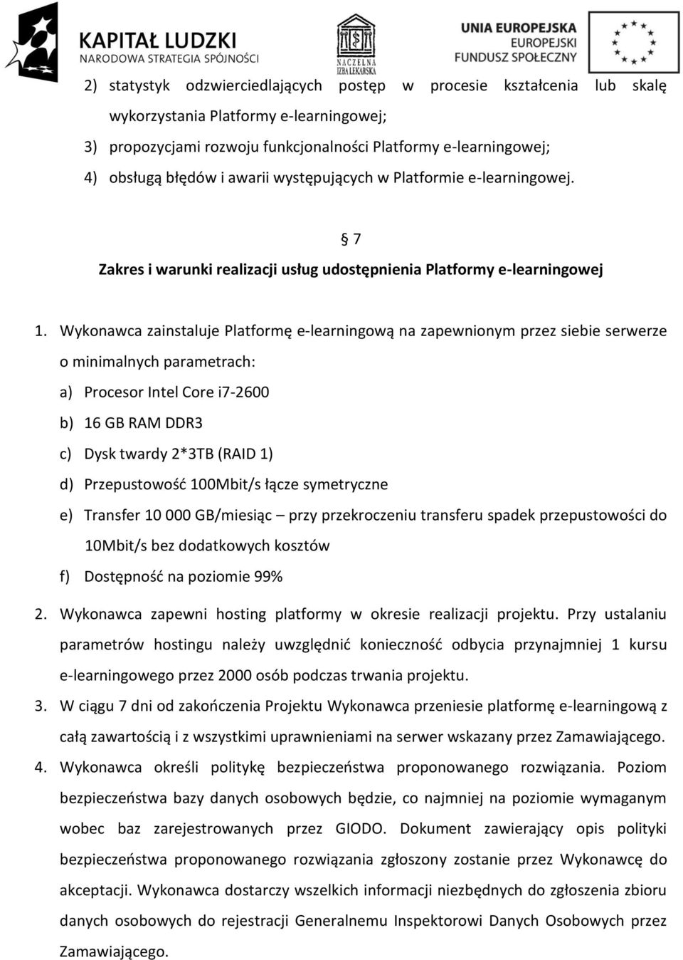 Wykonawca zainstaluje Platformę e-learningową na zapewnionym przez siebie serwerze o minimalnych parametrach: a) Procesor Intel Core i7-2600 b) 16 GB RAM DDR3 c) Dysk twardy 2*3TB (RAID 1) d)
