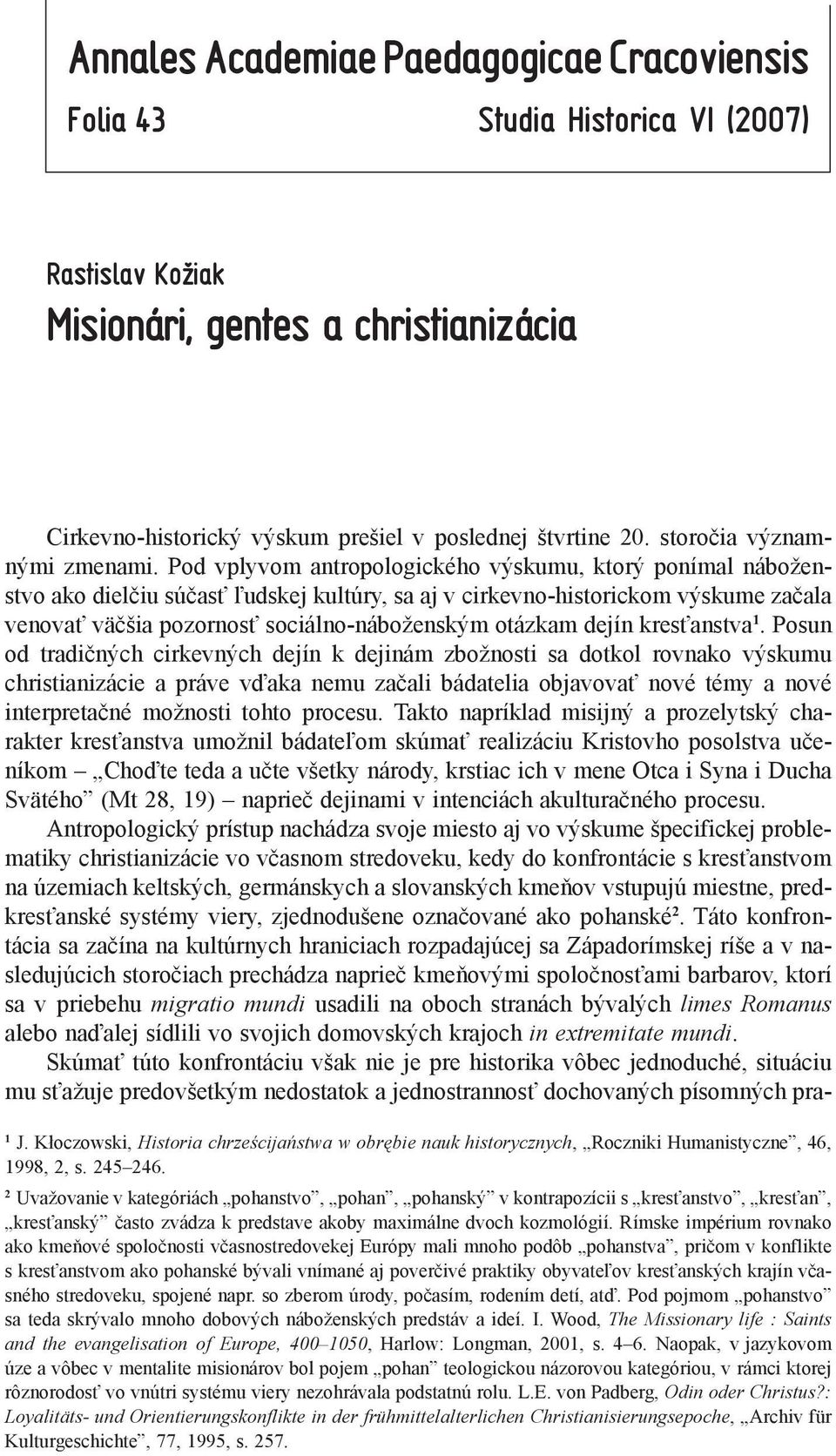 Pod vplyvom antropologického výskumu, ktorý ponímal náboženstvo ako dielčiu súčasť ľudskej kultúry, sa aj v cirkevno-historickom výskume začala venovať väčšia pozornosť sociálno-náboženským otázkam