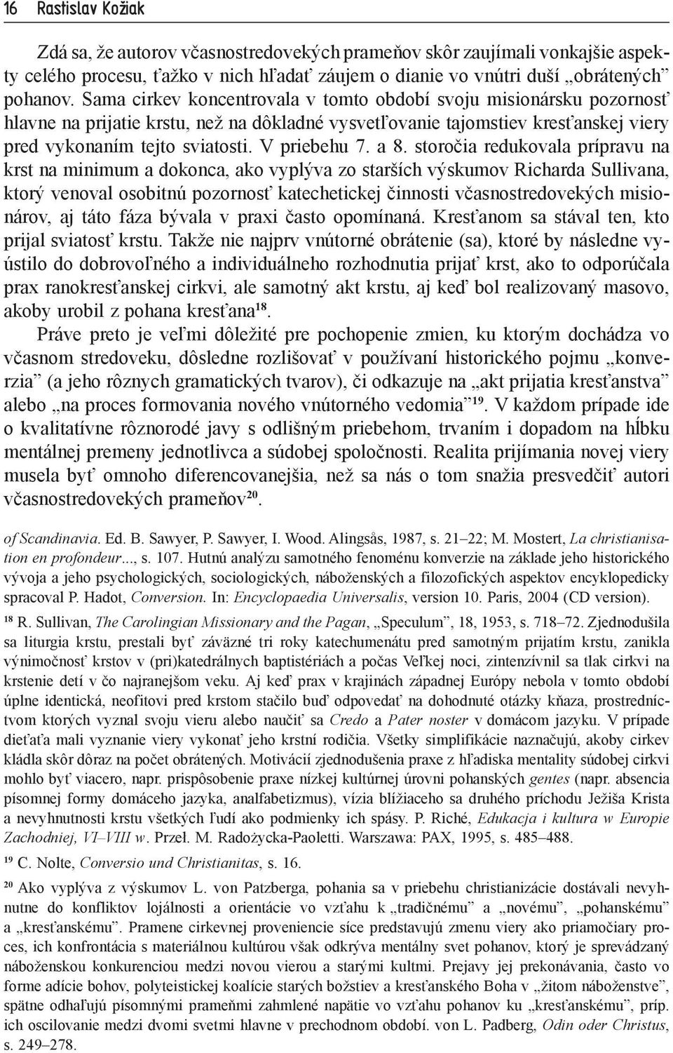 a 8. storočia redukovala prípravu na krst na minimum a dokonca, ako vyplýva zo starších výskumov Richarda Sullivana, ktorý venoval osobitnú pozornosť katechetickej činnosti včasnostredovekých