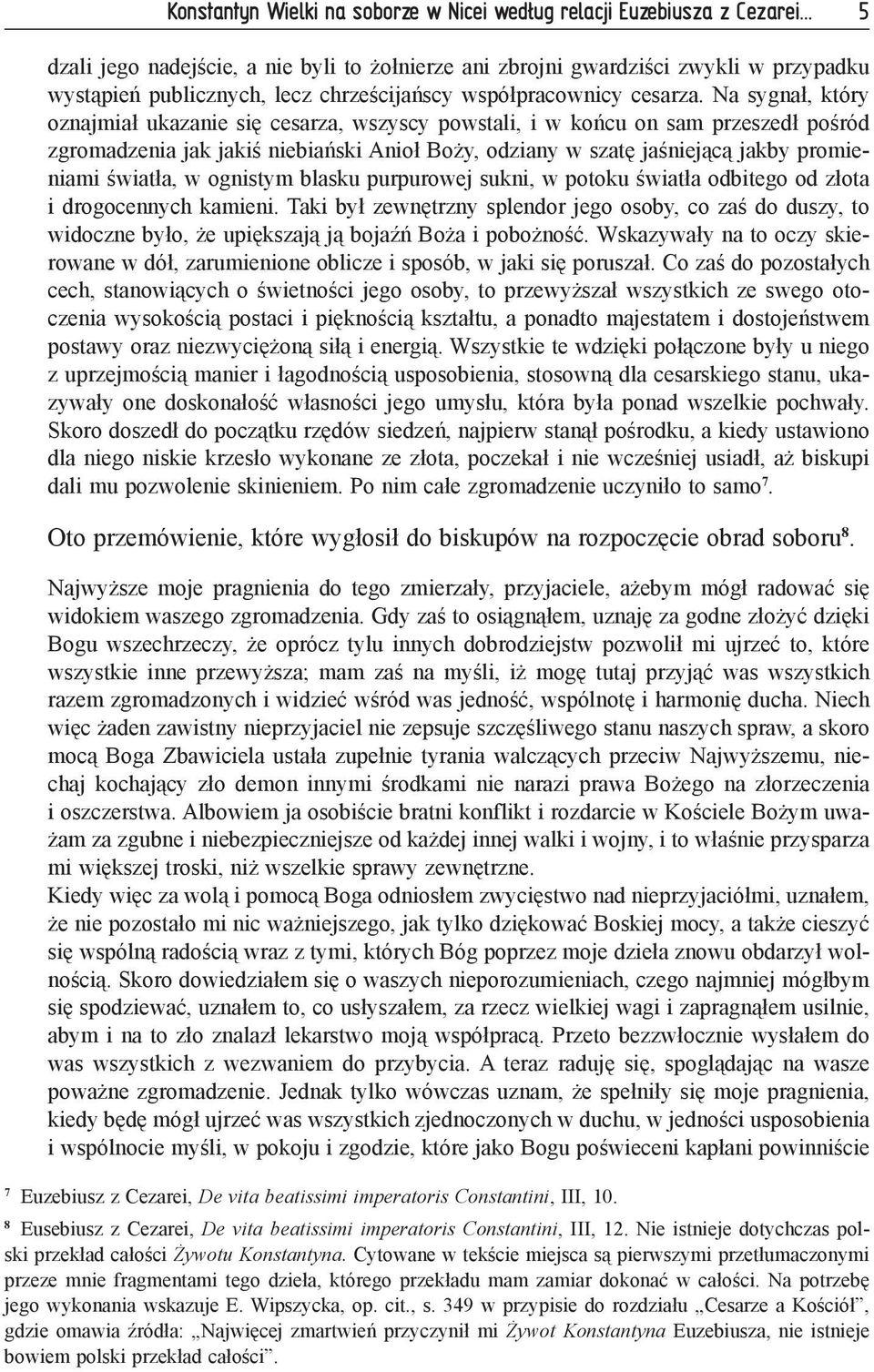 Na sygnał, który oznajmiał ukazanie się cesarza, wszyscy powstali, i w końcu on sam przeszedł pośród zgromadzenia jak jakiś niebiański Anioł Boży, odziany w szatę jaśniejącą jakby promieniami