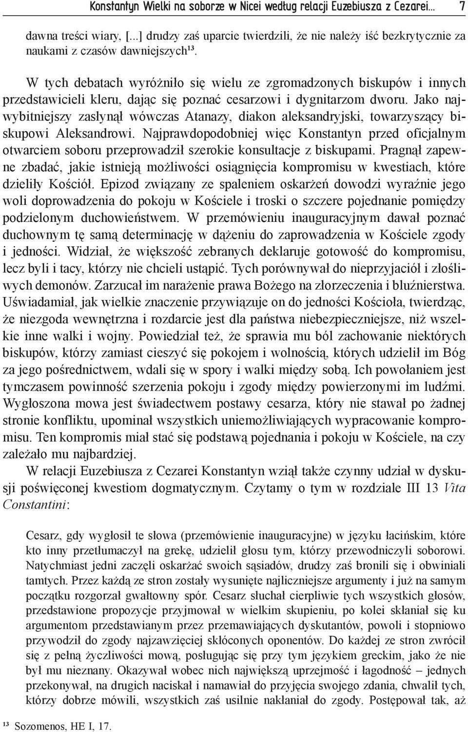 W tych debatach wyróżniło się wielu ze zgromadzonych biskupów i innych przedstawicieli kleru, dając się poznać cesarzowi i dygnitarzom dworu.