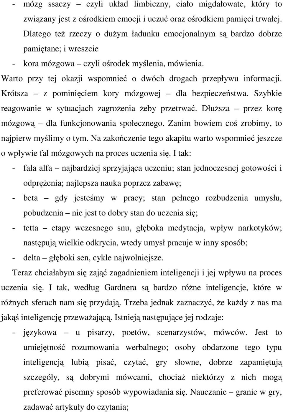 Warto przy tej okazji wspomnieć o dwóch drogach przepływu informacji. Krótsza z pominięciem kory mózgowej dla bezpieczeństwa. Szybkie reagowanie w sytuacjach zagrożenia żeby przetrwać.