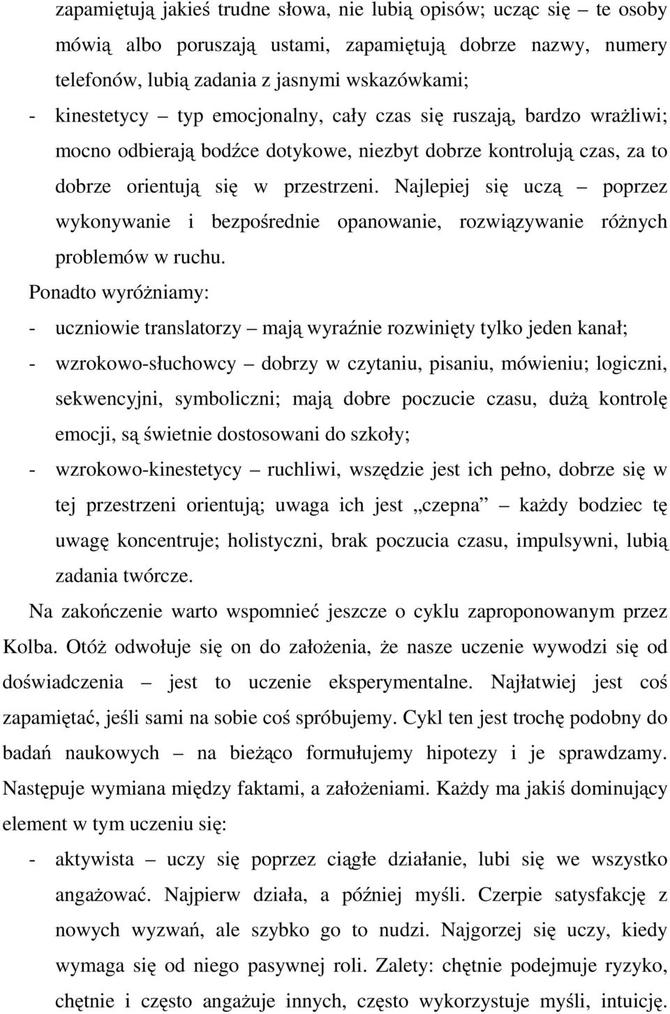 Najlepiej się uczą poprzez wykonywanie i bezpośrednie opanowanie, rozwiązywanie różnych problemów w ruchu.