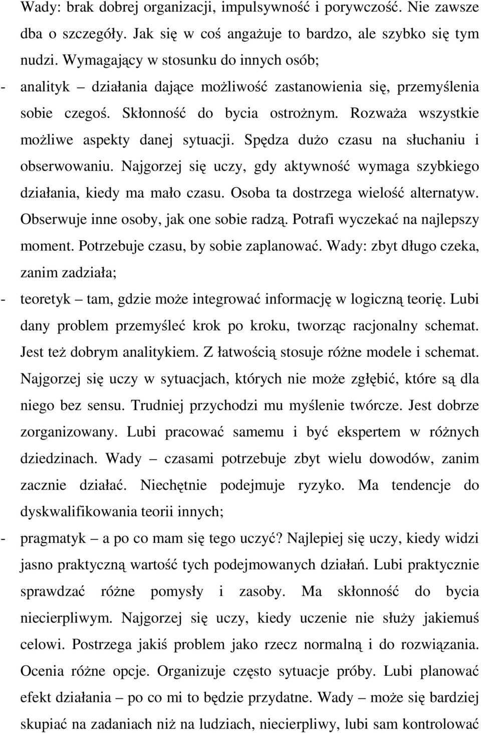 Rozważa wszystkie możliwe aspekty danej sytuacji. Spędza dużo czasu na słuchaniu i obserwowaniu. Najgorzej się uczy, gdy aktywność wymaga szybkiego działania, kiedy ma mało czasu.