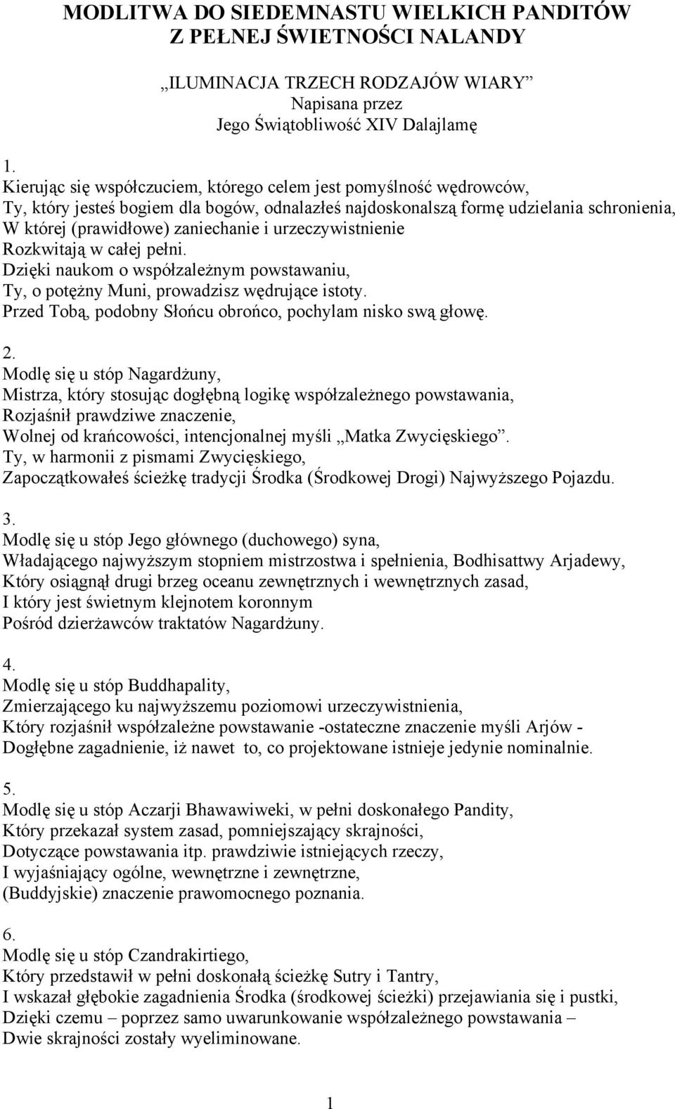 urzeczywistnienie Rozkwitają w całej pełni. Dzięki naukom o współzależnym powstawaniu, Ty, o potężny Muni, prowadzisz wędrujące istoty. Przed Tobą, podobny Słońcu obrońco, pochylam nisko swą głowę. 2.