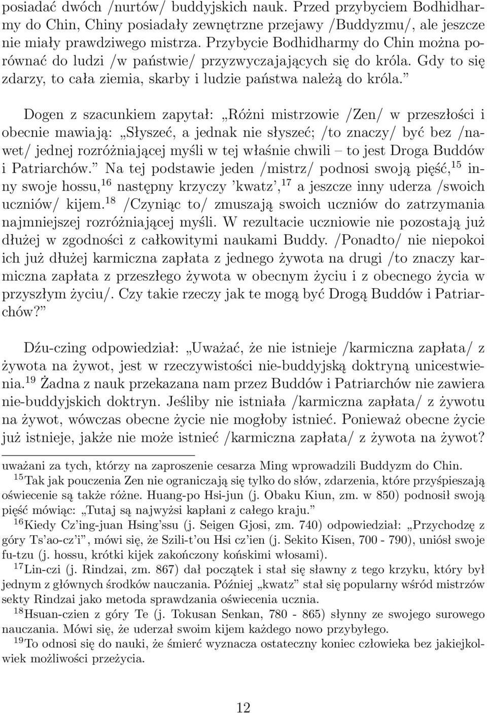 Dogen z szacunkiem zapytał: Różni mistrzowie /Zen/ w przeszłości i obecnie mawiają: Słyszeć, a jednak nie słyszeć; /to znaczy/ być bez /nawet/ jednej rozróżniającej myśli w tej właśnie chwili to jest