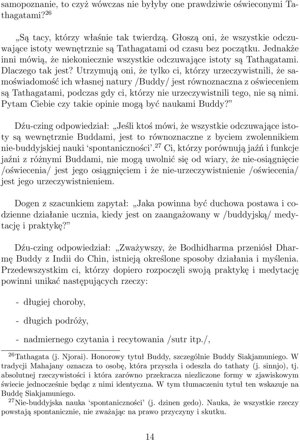 Utrzymują oni, że tylko ci, którzy urzeczywistnili, że samoświadomość ich własnej natury /Buddy/ jest równoznaczna z oświeceniem są Tathagatami, podczas gdy ci, którzy nie urzeczywistnili tego, nie