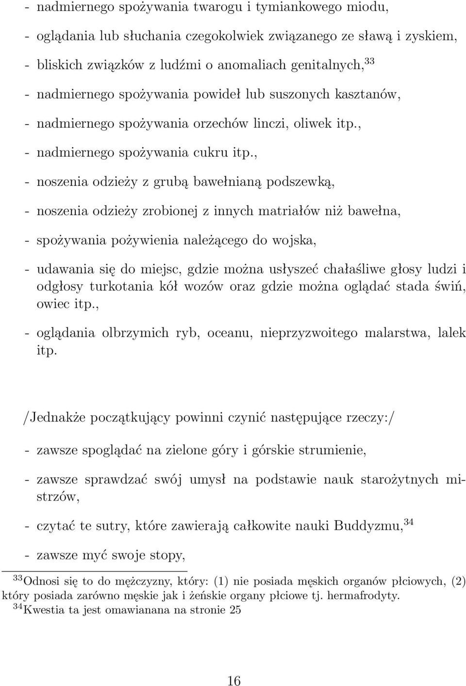 , - noszenia odzieży z grubą bawełnianą podszewką, - noszenia odzieży zrobionej z innych matriałów niż bawełna, - spożywania pożywienia należącego do wojska, - udawania się do miejsc, gdzie można